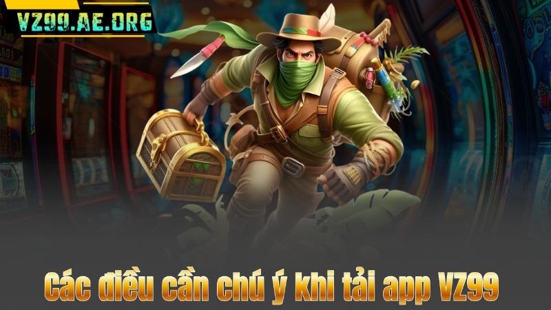 Tải App VZ99 – Khám Phá Thế Giới Giải Trí Ngay Trên Tay Bạn 8 Các điều cần chú ý khi tải app VZ99