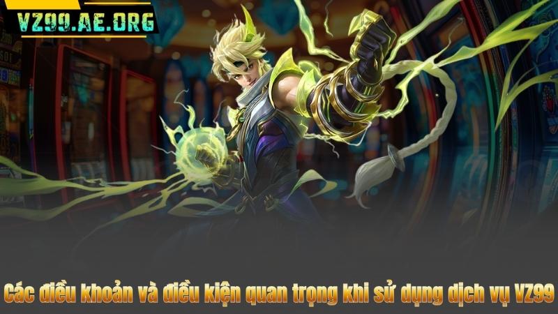 Điều Khoản Và Điều Kiện 5 Các điều khoản và điều kiện quan trọng khi sử dụng dịch vụ VZ99