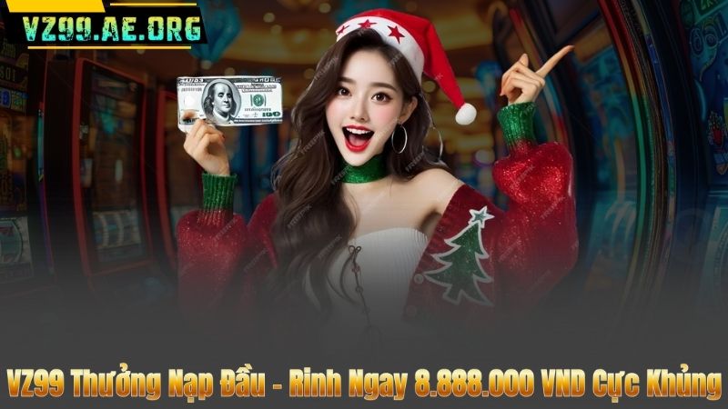 VZ99 Thưởng Nạp Đầu – Rinh Ngay 8.888.000 VND Cực Khủng 1 VZ99 Thưởng Nạp Đầu – Rinh Ngay 8.888.000 VND Cực Khủng
