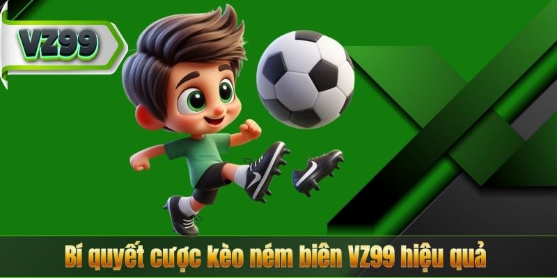 Kèo Ném Biên VZ99 – Bí Quyết Chiến Thắng Dành Cho Bet Thủ 8 Bí quyết cược kèo ném biên VZ99 hiệu quả